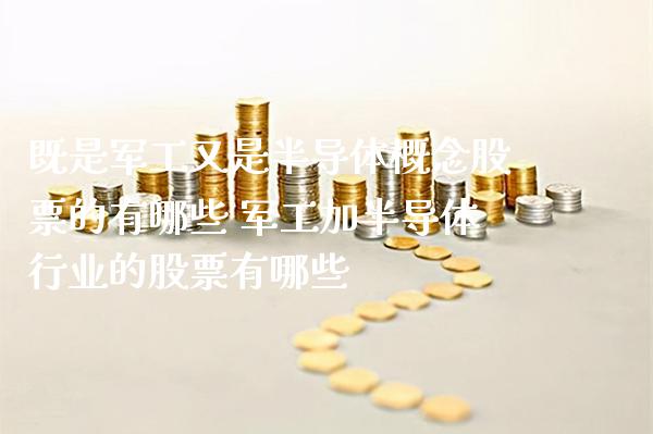 既是军工又是半导体概念股票的有哪些 军工加半导体行业的股票有哪些_https://www.xmqjcw.com_股票投资_第1张