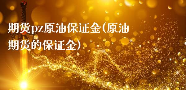 期货pz原油保证金(原油期货的保证金)_https://www.xmqjcw.com_期货投资_第1张