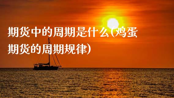 期货中的周期是什么(鸡蛋期货的周期规律)_https://www.xmqjcw.com_基金理财_第1张
