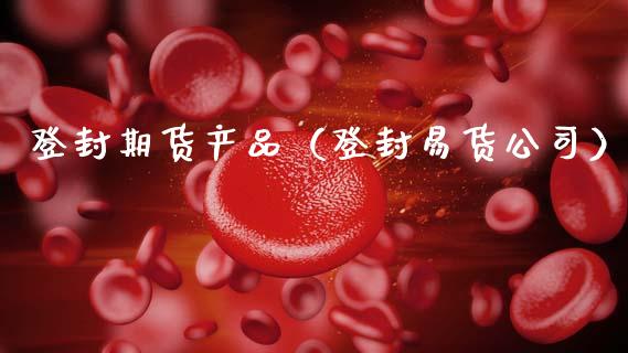 登封期货产品（登封易货公司）_https://www.xmqjcw.com_期货直播室_第1张