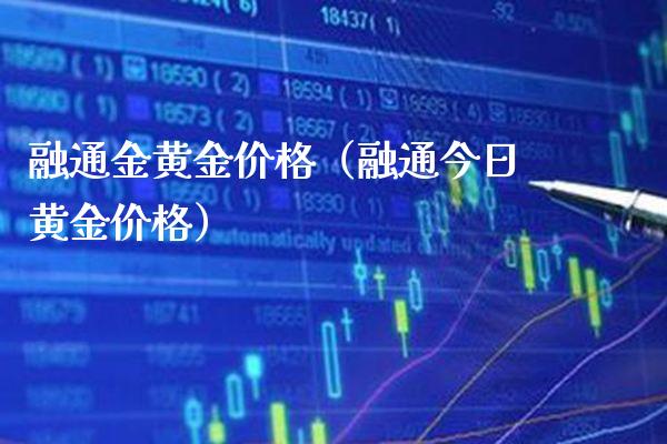 融通金黄金价格（融通今日黄金价格）_https://www.xmqjcw.com_期货直播室_第1张