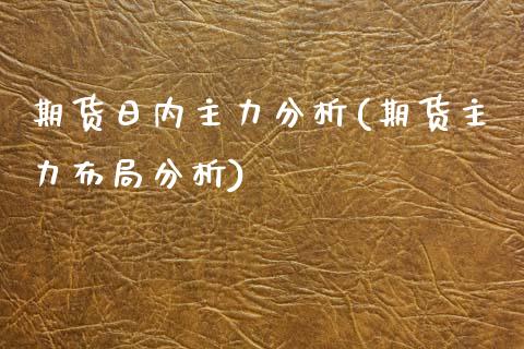 期货日内主力分析(期货主力布局分析)_https://www.xmqjcw.com_期货直播室_第1张