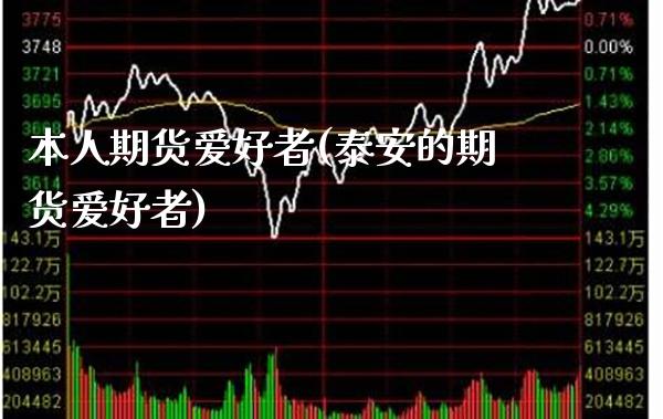本人期货爱好者(泰安的期货爱好者)_https://www.xmqjcw.com_期货百科_第1张