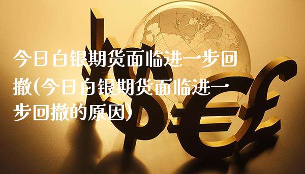 今日白银期货面临进一步回撤(今日白银期货面临进一步回撤的原因)_https://www.xmqjcw.com_期货投资_第1张