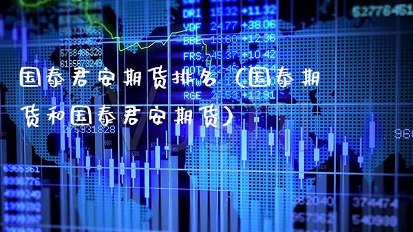 国泰君安期货排名（国泰期货和国泰君安期货）_https://www.xmqjcw.com_期货行情_第1张