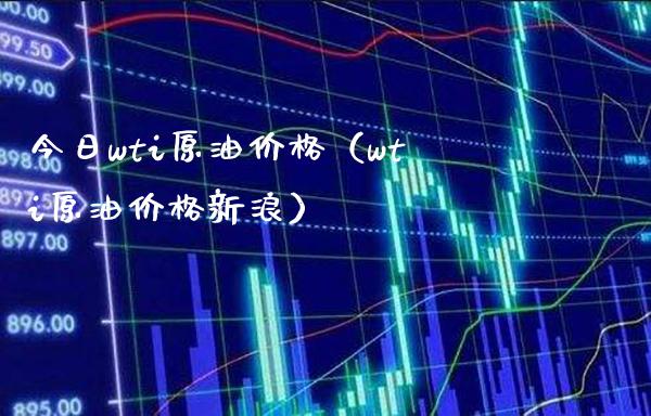 今日wti原油价格（wti原油价格新浪）_https://www.xmqjcw.com_期货投资_第1张