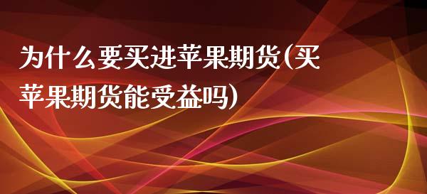 为什么要买进苹果期货(买苹果期货能受益吗)_https://www.xmqjcw.com_期货直播室_第1张