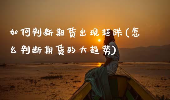如何判断期货出现超跌(怎么判断期货的大趋势)_期货百科_第1张_秦聚理财 如何判断期货出现超跌(怎么判断期货的大趋势)_https://www.xmqjcw.com_期货百科_第1张