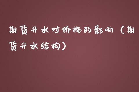 期货升水对价格的影响（期货升水结构）_https://www.xmqjcw.com_期货直播室_第1张