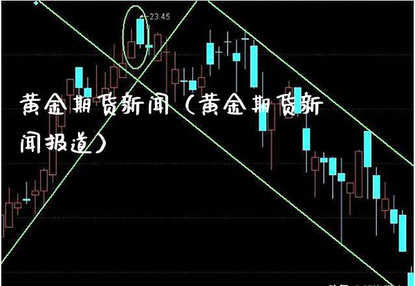 黄金期货新闻（黄金期货新闻报道）_https://www.xmqjcw.com_期货直播室_第1张