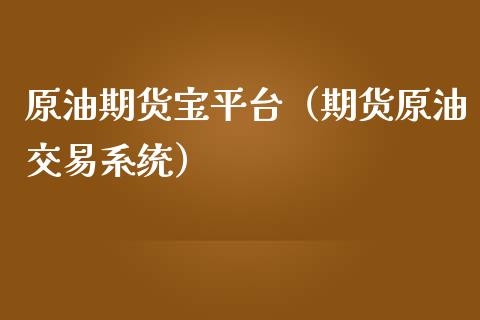原油期货宝平台（期货原油交易系统）_https://www.xmqjcw.com_期货直播室_第1张