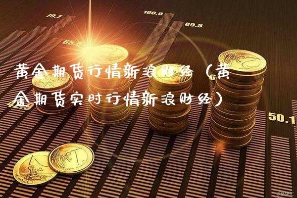 黄金期货行情新浪财经（黄金期货实时行情新浪财经）_https://www.xmqjcw.com_期货直播室_第1张