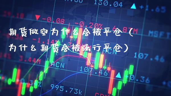 期货做空为什么会被平仓（为什么期货会行平仓）_https://www.xmqjcw.com_期货投资_第1张