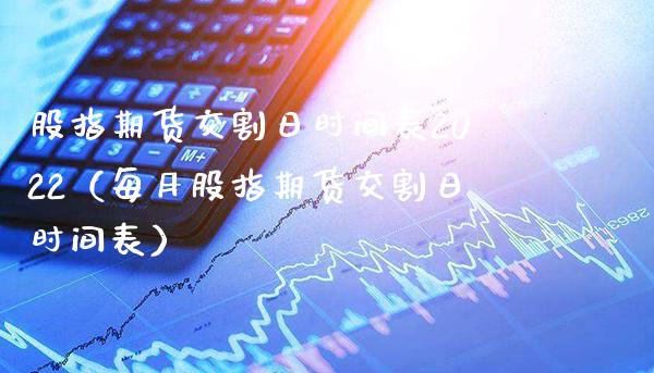 股指期货交割日时间表2022（每月股指期货交割日时间表）_https://www.xmqjcw.com_期货直播室_第1张