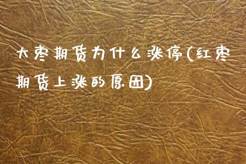大枣期货为什么涨停(红枣期货上涨的原因)_https://www.xmqjcw.com_期货百科_第1张