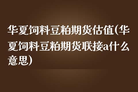 华夏饲料豆粕期货估值(华夏饲料豆粕期货联接a什么意思)_https://www.xmqjcw.com_期货行情_第1张