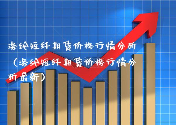 涤纶短纤期货价格行情分析（涤纶短纤期货价格行情分析最新）_https://www.xmqjcw.com_期货投资_第1张