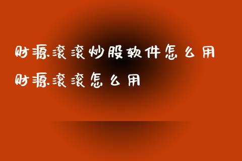 财源滚滚炒股软件怎么用 财源滚滚怎么用_https://www.xmqjcw.com_股票投资_第1张