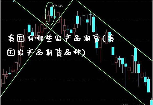 美国有哪些农产品期货(美国农产品期货品种)_https://www.xmqjcw.com_期货直播室_第1张