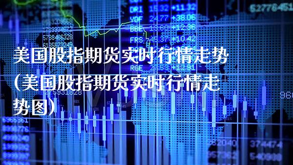 美国股指期货实时行情走势(美国股指期货实时行情走势图)_https://www.xmqjcw.com_期货投资_第1张