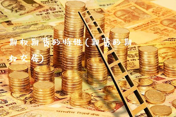 期权期货的特性(期货的期权交易)_https://www.xmqjcw.com_股票投资_第1张