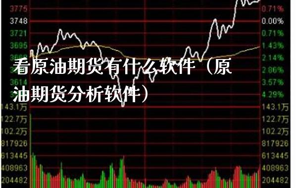 看原油期货有什么软件（原油期货分析软件）_https://www.xmqjcw.com_期货行情_第1张