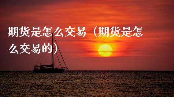 期货是怎么交易（期货是怎么交易的）_https://www.xmqjcw.com_期货投资_第1张