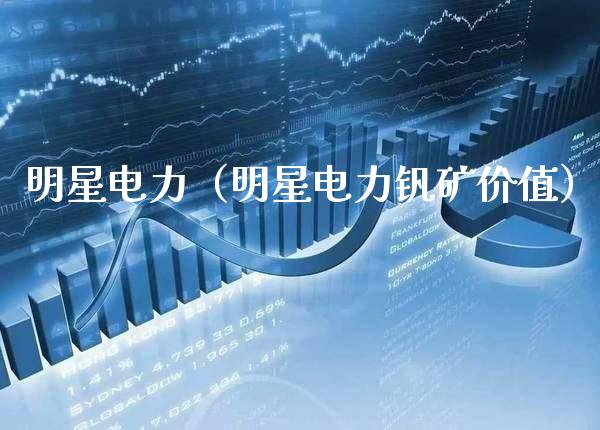 明星电力（明星电力钒矿价值）_https://www.xmqjcw.com_期货投资_第1张