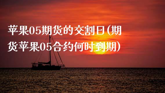 苹果05期货的交割日(期货苹果05合约何时到期)_https://www.xmqjcw.com_期货百科_第1张