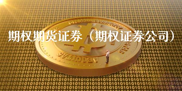 期权期货证券（期权证券公司）_https://www.xmqjcw.com_期货直播室_第1张