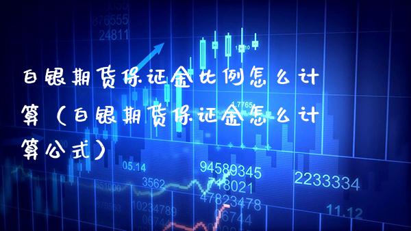 白银期货保证金比例怎么计算（白银期货保证金怎么计算公式）_https://www.xmqjcw.com_期货投资_第1张