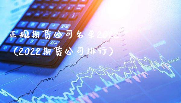 正规期货公司名单2022（2022期货公司排行）_https://www.xmqjcw.com_期货直播室_第1张