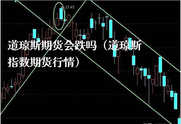 道琼斯期货会跌吗（道琼斯指数期货行情）_https://www.xmqjcw.com_期货投资_第1张