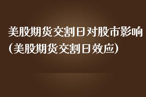 美股期货交割日对股市影响(美股期货交割日效应)_https://www.xmqjcw.com_期货直播室_第1张