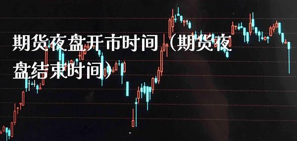期货夜盘开市时间（期货夜盘结束时间）_https://www.xmqjcw.com_期货直播室_第1张