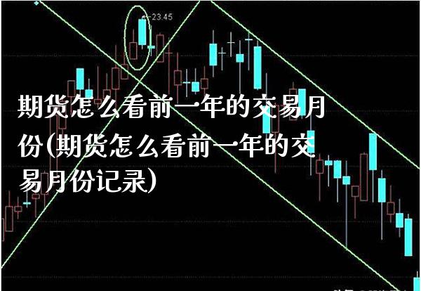 期货怎么看前一年的交易月份(期货怎么看前一年的交易月份记录)_https://www.xmqjcw.com_期货投资_第1张