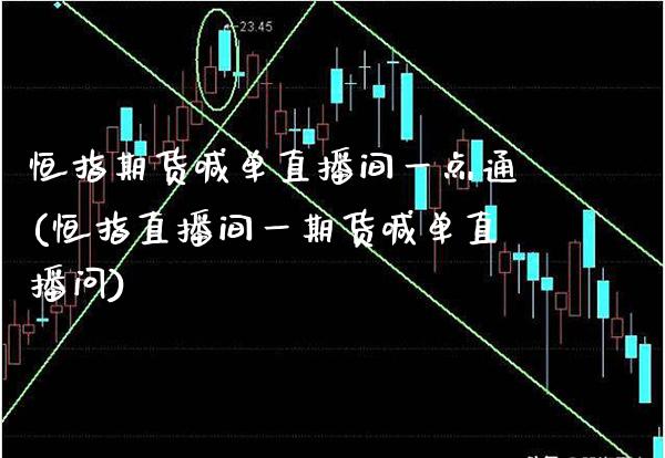 恒指期货喊单直播间一点通(恒指直播间一期货喊单直播问)_https://www.xmqjcw.com_期货百科_第1张