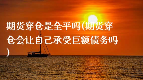 期货穿仓是全平吗(期货穿仓会让自己承受巨额债务吗)_https://www.xmqjcw.com_期货百科_第1张