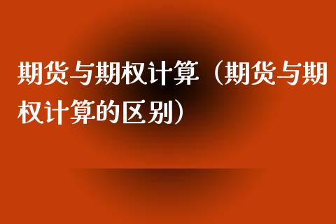 期货与期权计算（期货与期权计算的区别）_https://www.xmqjcw.com_期货投资_第1张