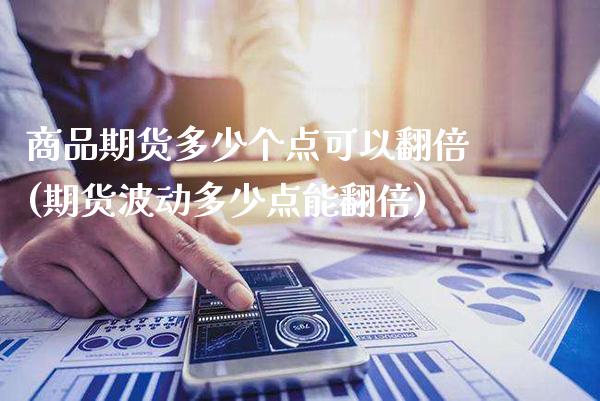 商品期货多少个点可以翻倍(期货波动多少点能翻倍)_https://www.xmqjcw.com_期货百科_第1张