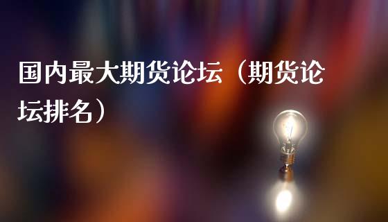 国内最大期货**（期货**排名）_https://www.xmqjcw.com_期货直播室_第1张