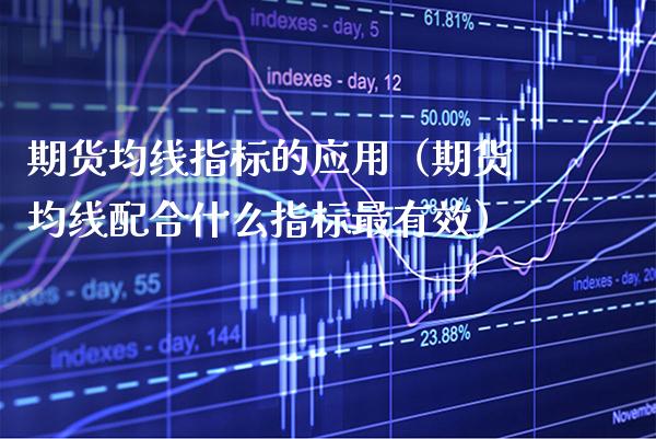 期货均线指标的应用（期货均线配合什么指标最有效）_https://www.xmqjcw.com_期货行情_第1张