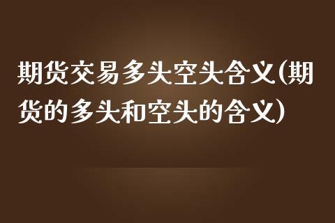 期货交易多头空头含义(期货的多头和空头的含义)_https://www.xmqjcw.com_期货行情_第1张