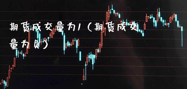期货成交量为1（期货成交量为负）_https://www.xmqjcw.com_期货直播室_第1张