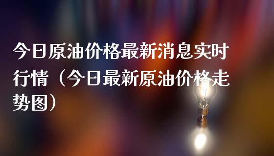 今日原油价格最新消息实时行情（今日最新原油价格走势图）_https://www.xmqjcw.com_期货行情_第1张