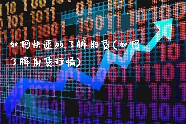 如何快速的了解期货(如何了解期货行情)_https://www.xmqjcw.com_期货百科_第1张