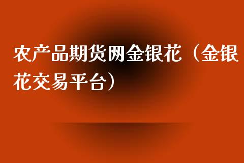 农产品期货网金银花（金银花交易平台）_https://www.xmqjcw.com_期货投资_第1张