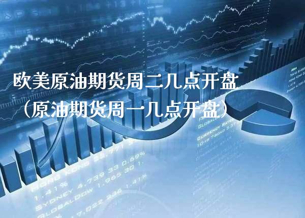 欧美原油期货周二几点**（原油期货周一几点**）_https://www.xmqjcw.com_期货直播室_第1张