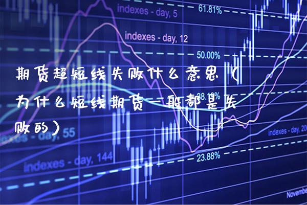 期货超短线失败什么意思（为什么短线期货一般都是失败的）_https://www.xmqjcw.com_期货投资_第1张