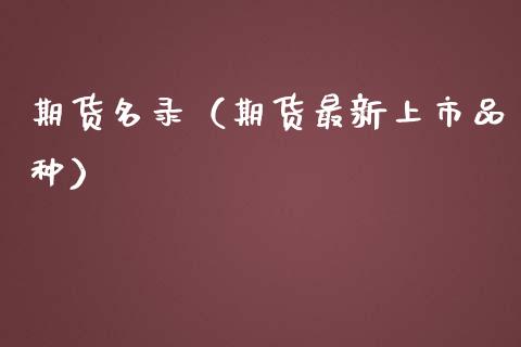 期货名录（期货最新上市品种）_https://www.xmqjcw.com_期货行情_第1张